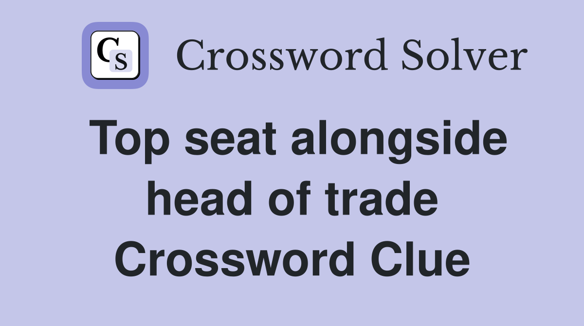 Top seat alongside head of trade Crossword Clue
