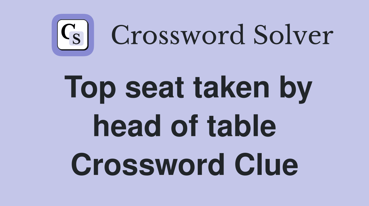 Top seat taken by head of table Crossword Clue