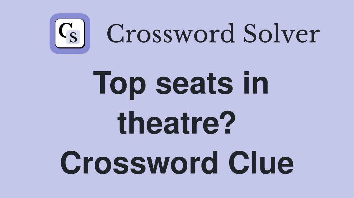 Top seats in theatre? Crossword Clue