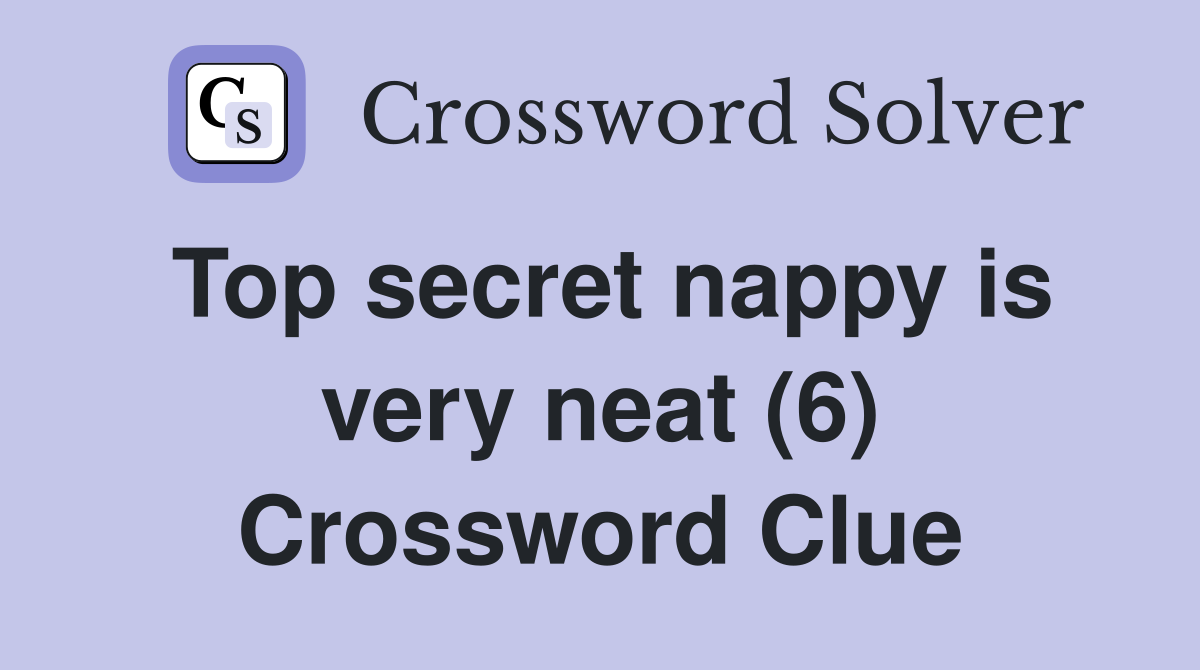 Top secret nappy is very neat (6) Crossword Clue