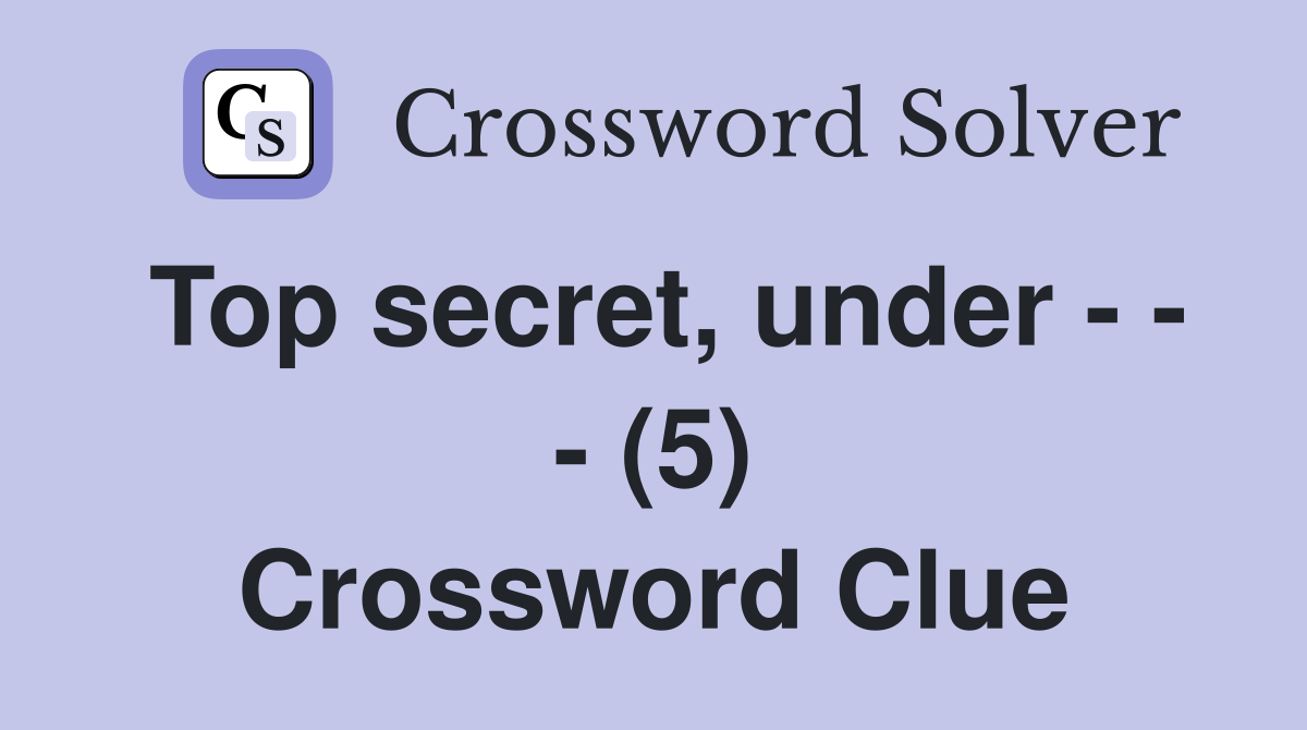 Top secret, under - - - (5) Crossword Clue