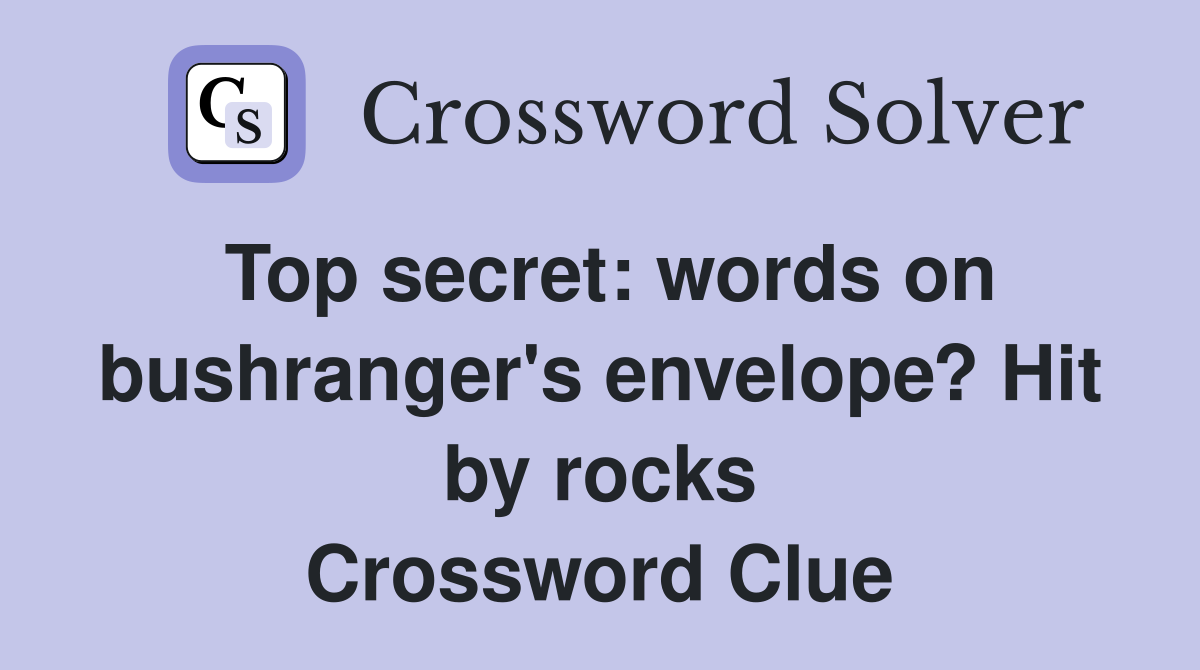 Top secret: words on bushranger's envelope? Hit by rocks Crossword Clue
