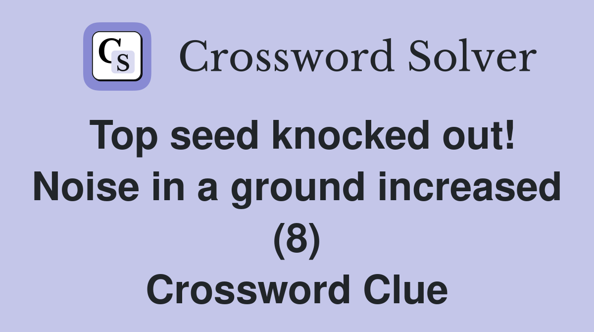 Top seed knocked out! Noise in a ground increased (8) Crossword Clue