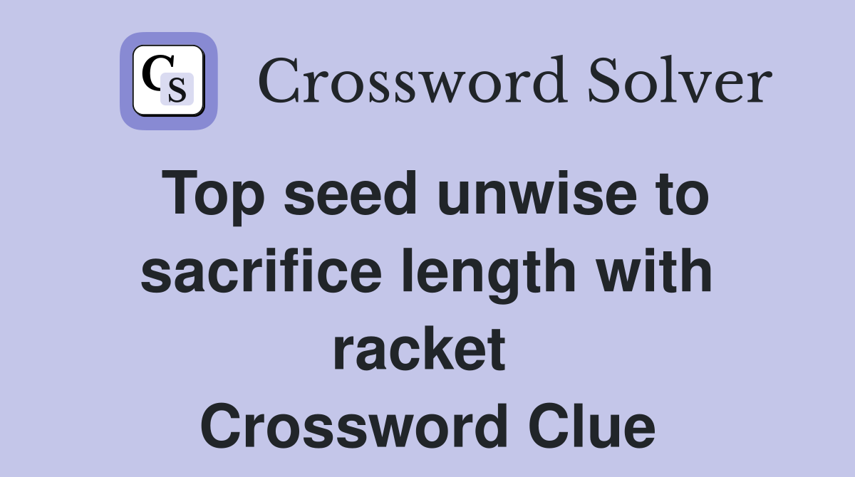 Top seed unwise to sacrifice length with racket  Crossword Clue