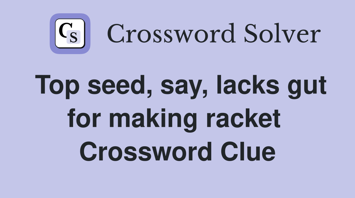 Top seed, say, lacks gut for making racket  Crossword Clue