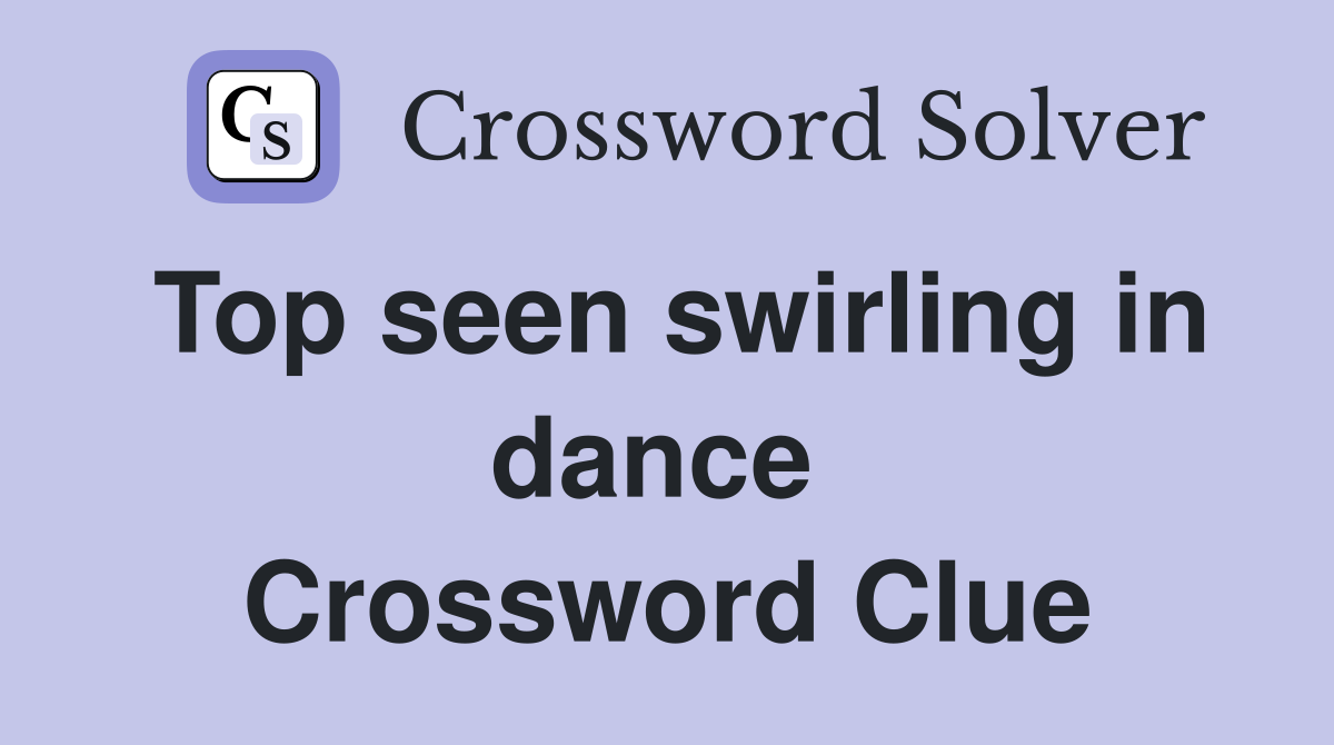 Top seen swirling in dance  Crossword Clue
