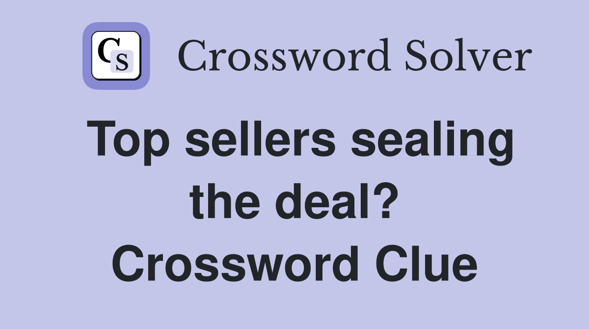 Top sellers sealing the deal? Crossword Clue