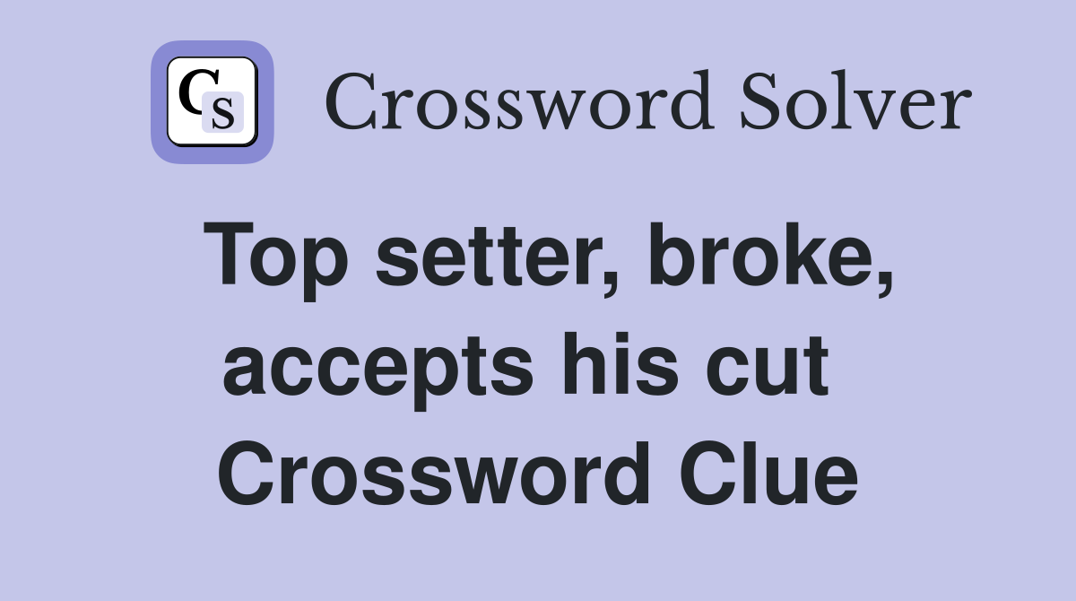 Top setter, broke, accepts his cut  Crossword Clue