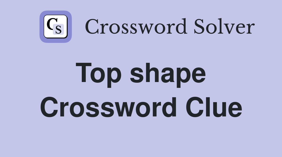 Top shape  Crossword Clue