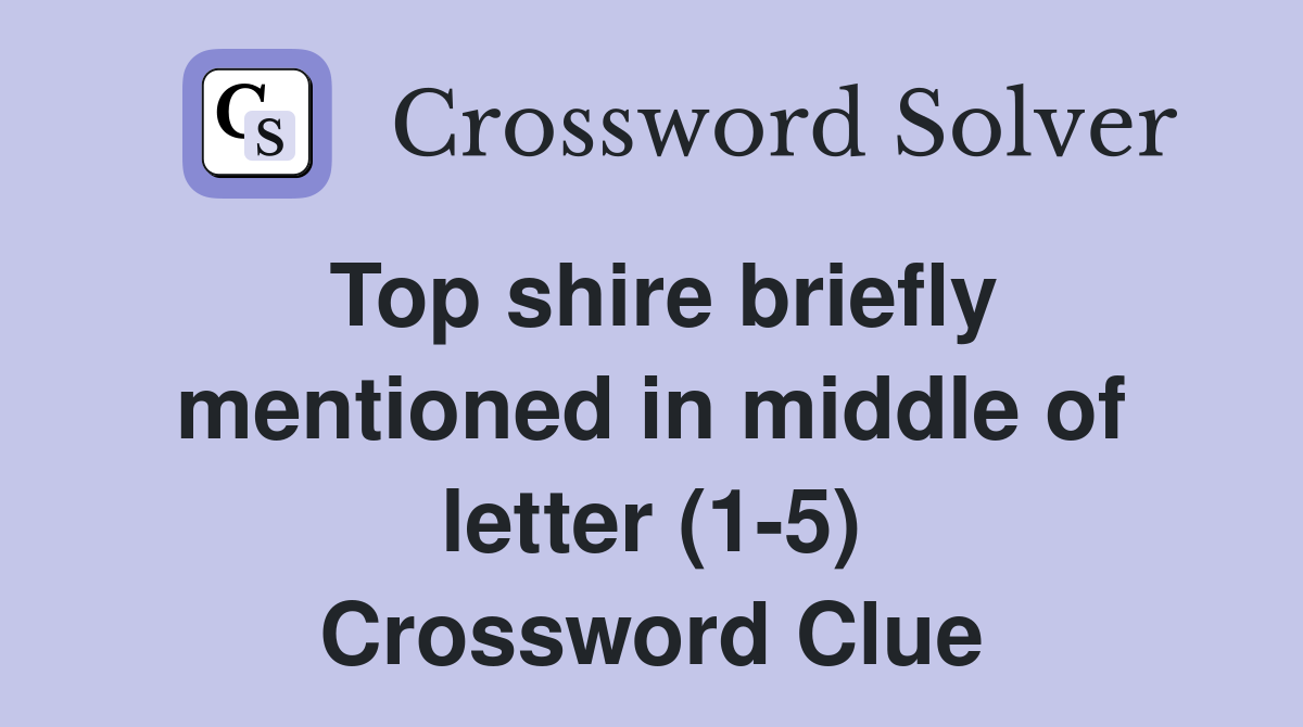 Top shire briefly mentioned in middle of letter (1-5) Crossword Clue