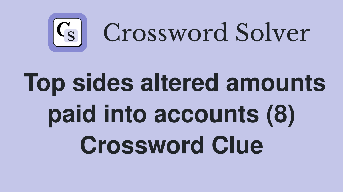 Top sides altered amounts paid into accounts (8) Crossword Clue
