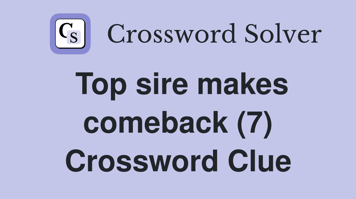 Top sire makes comeback (7) Crossword Clue