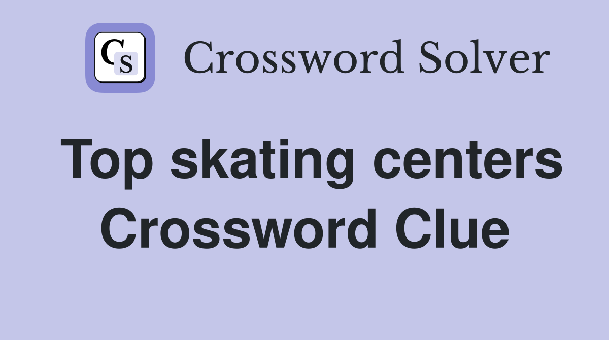 Top skating centers Crossword Clue