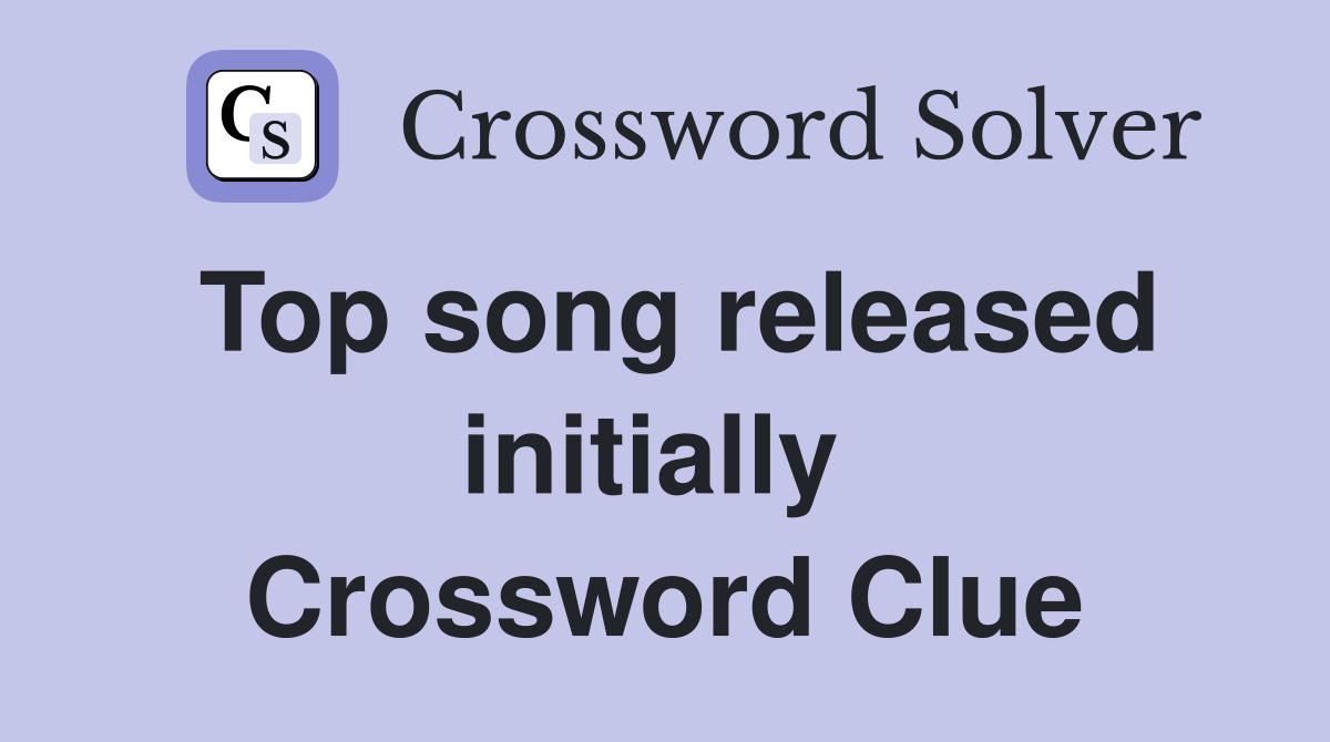 Top song released initially  Crossword Clue
