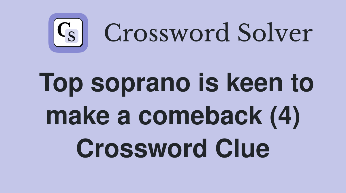 Top soprano is keen to make a comeback (4) Crossword Clue