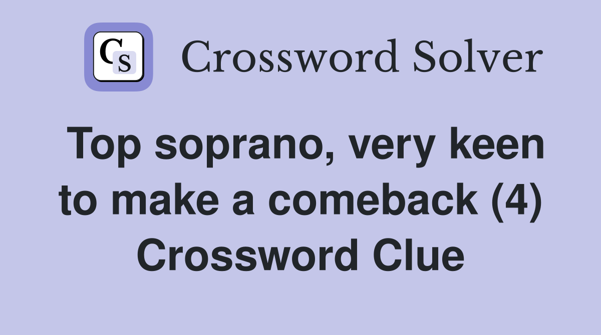 Top soprano, very keen to make a comeback (4) Crossword Clue