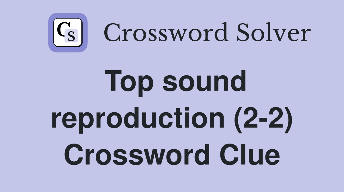 Top sound reproduction (2-2) Crossword Clue