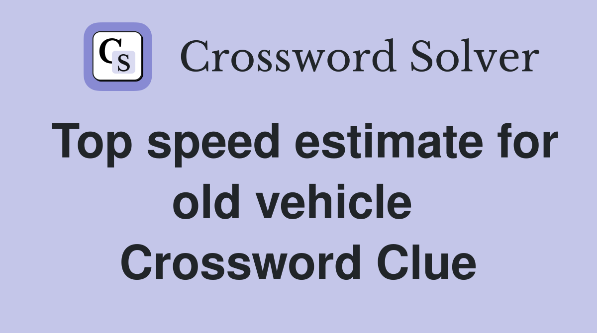 Top speed estimate for old vehicle  Crossword Clue