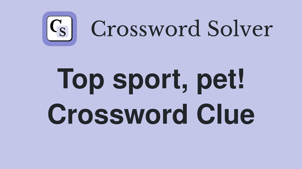 Top sport, pet!  Crossword Clue