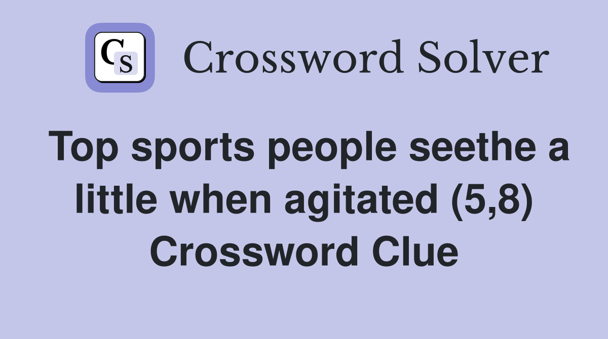 Top sports people seethe a little when agitated (5,8) Crossword Clue