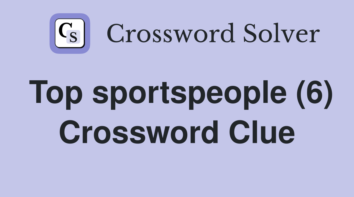 Top sportspeople (6) Crossword Clue