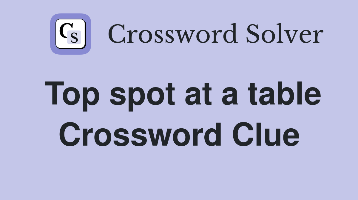 Top spot at a table Crossword Clue