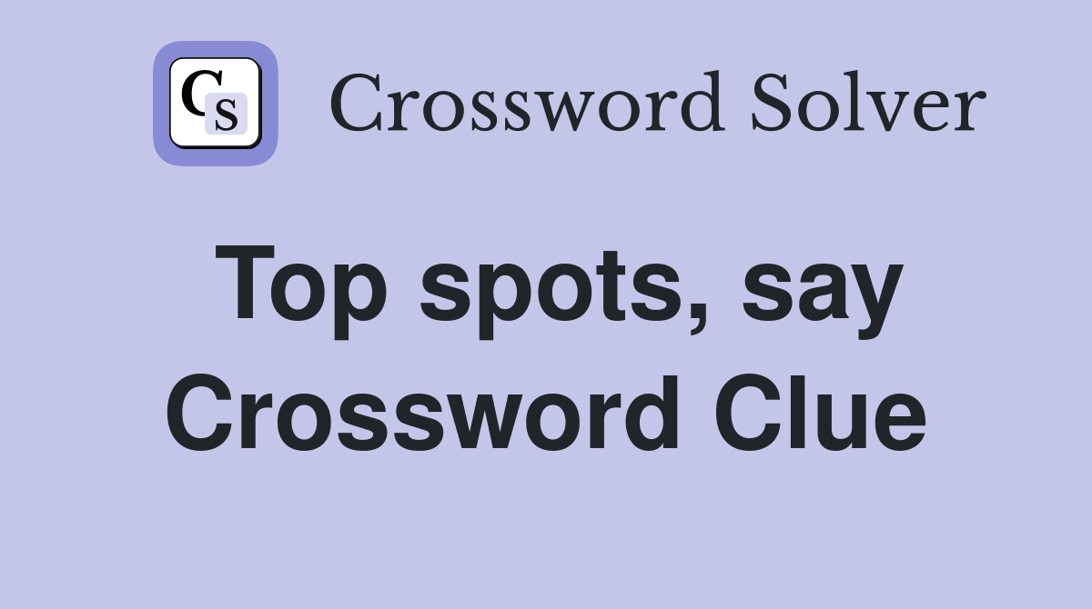 Top spots, say Crossword Clue