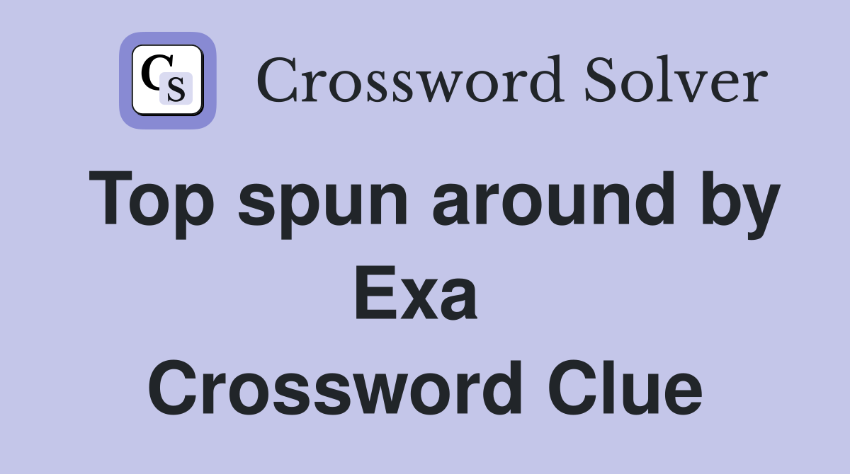 Top spun around by Exa  Crossword Clue