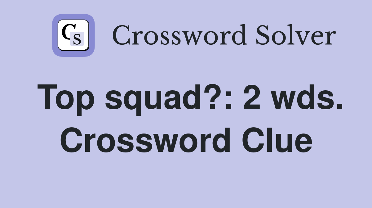 Top squad?: 2 wds. Crossword Clue