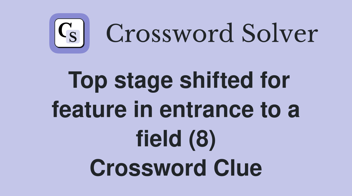 Top stage shifted for feature in entrance to a field (8) Crossword Clue