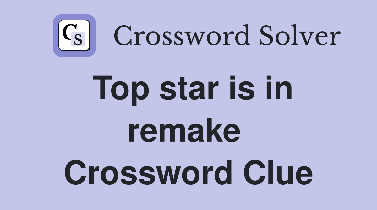 Top star is in remake  Crossword Clue