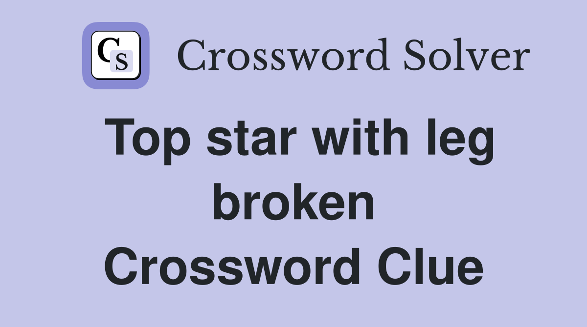 Top star with leg broken Crossword Clue