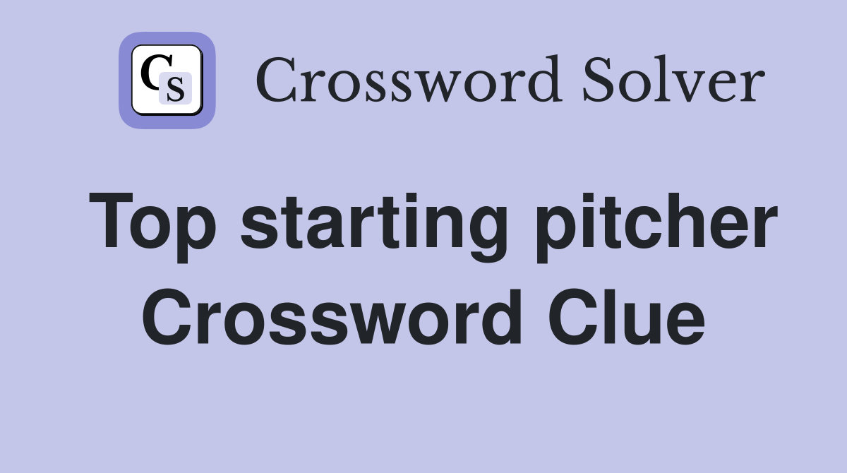 Top starting pitcher Crossword Clue