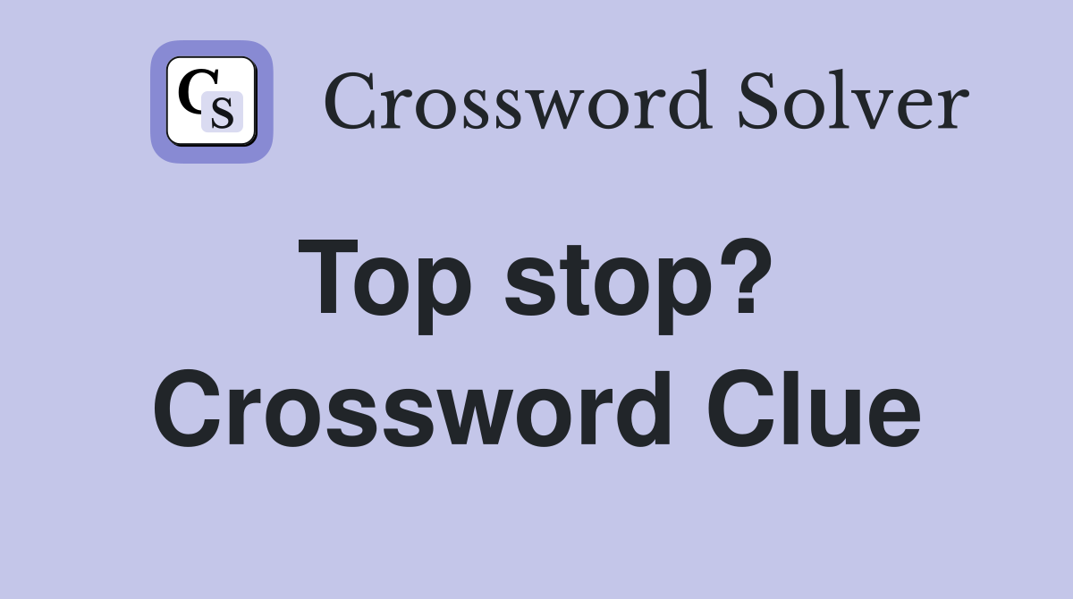 Top stop?  Crossword Clue