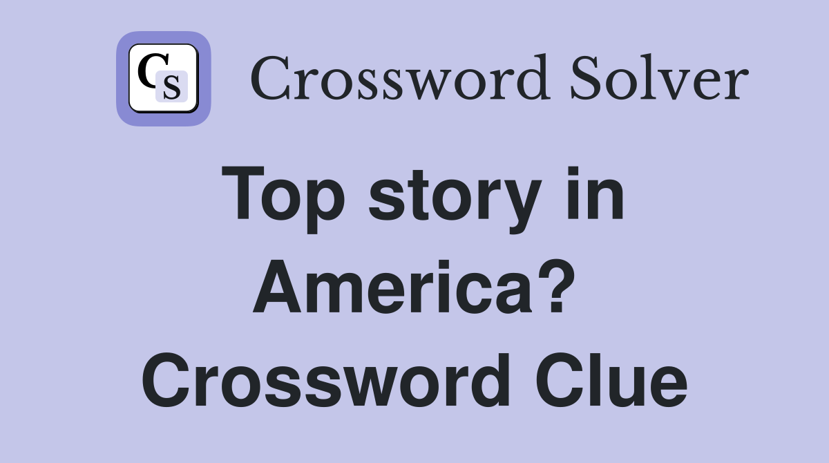 Top story in America? Crossword Clue