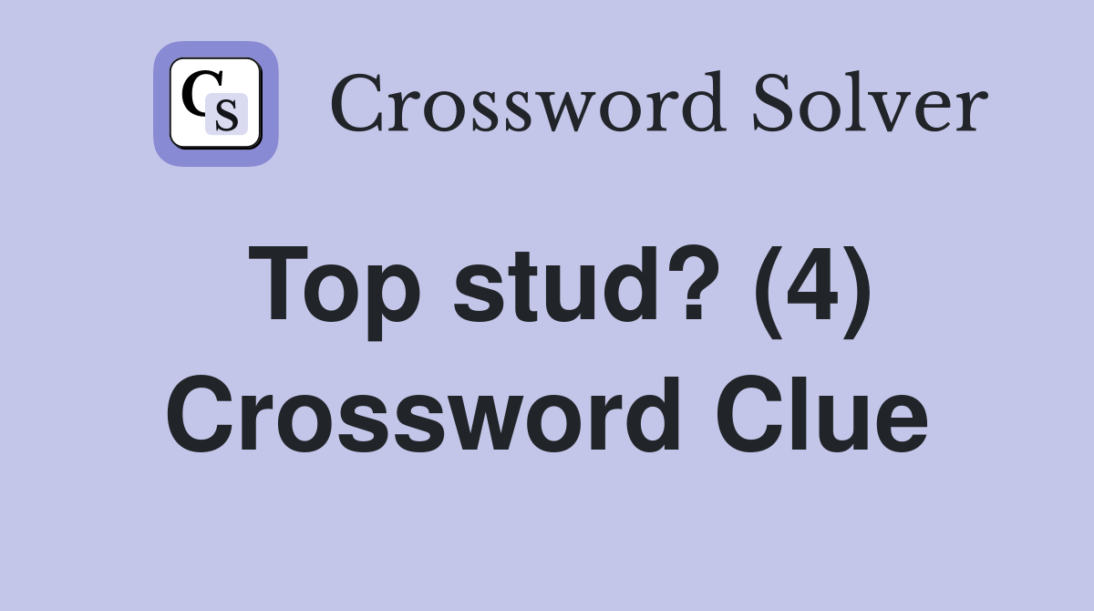Top stud? (4) Crossword Clue