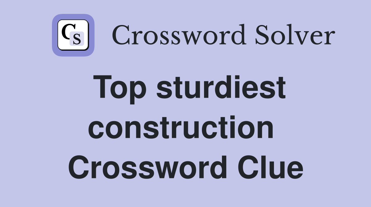 Top sturdiest construction  Crossword Clue