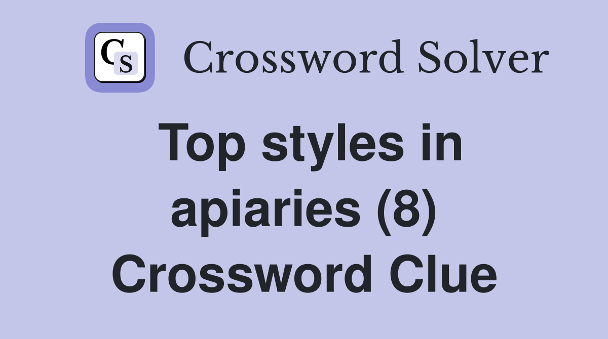 Top styles in apiaries (8) Crossword Clue