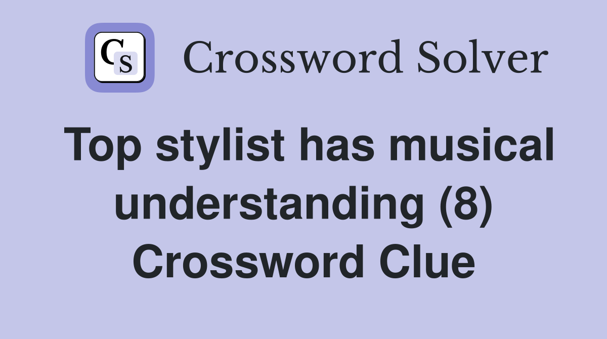 Top stylist has musical understanding (8) Crossword Clue