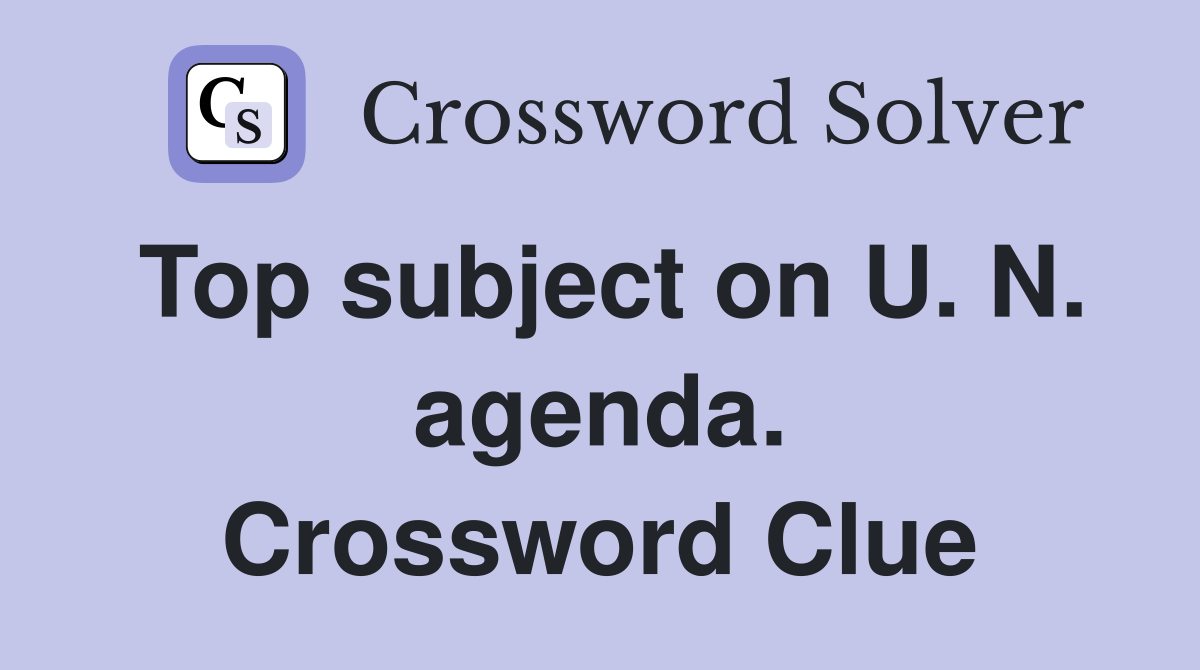 Top subject on U. N. agenda. Crossword Clue