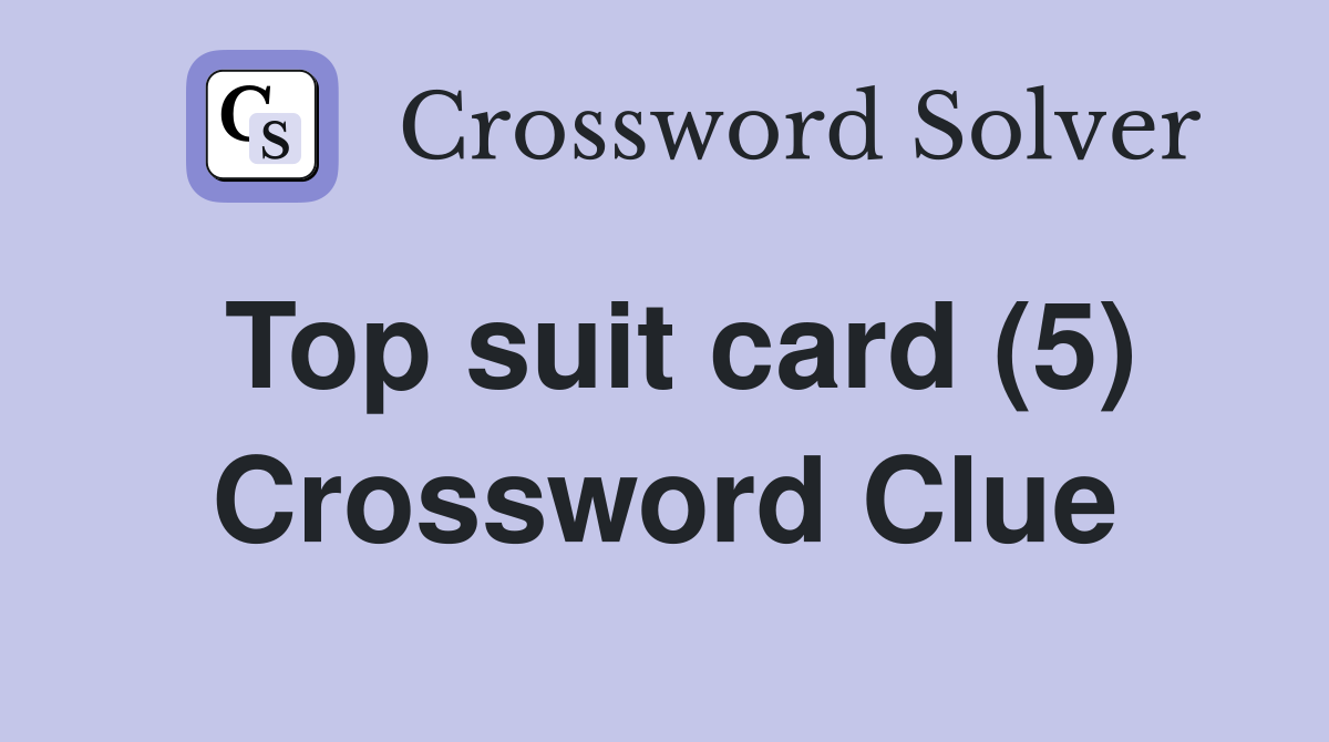 Top suit card (5) Crossword Clue