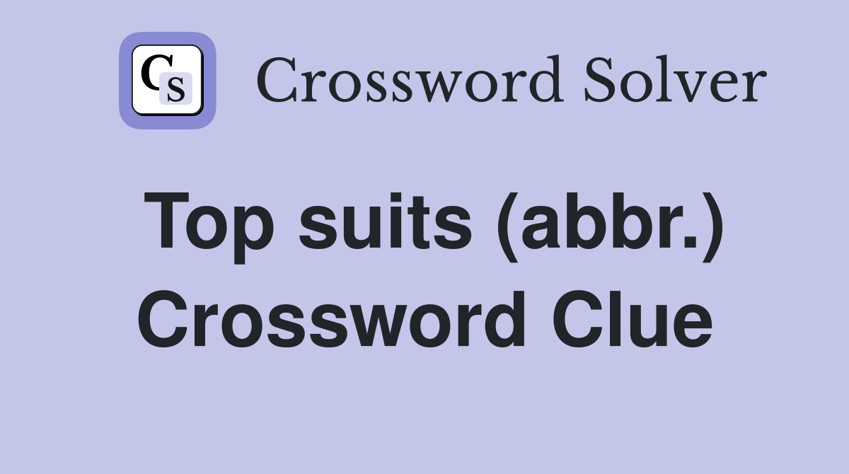 Top suits (abbr.) Crossword Clue