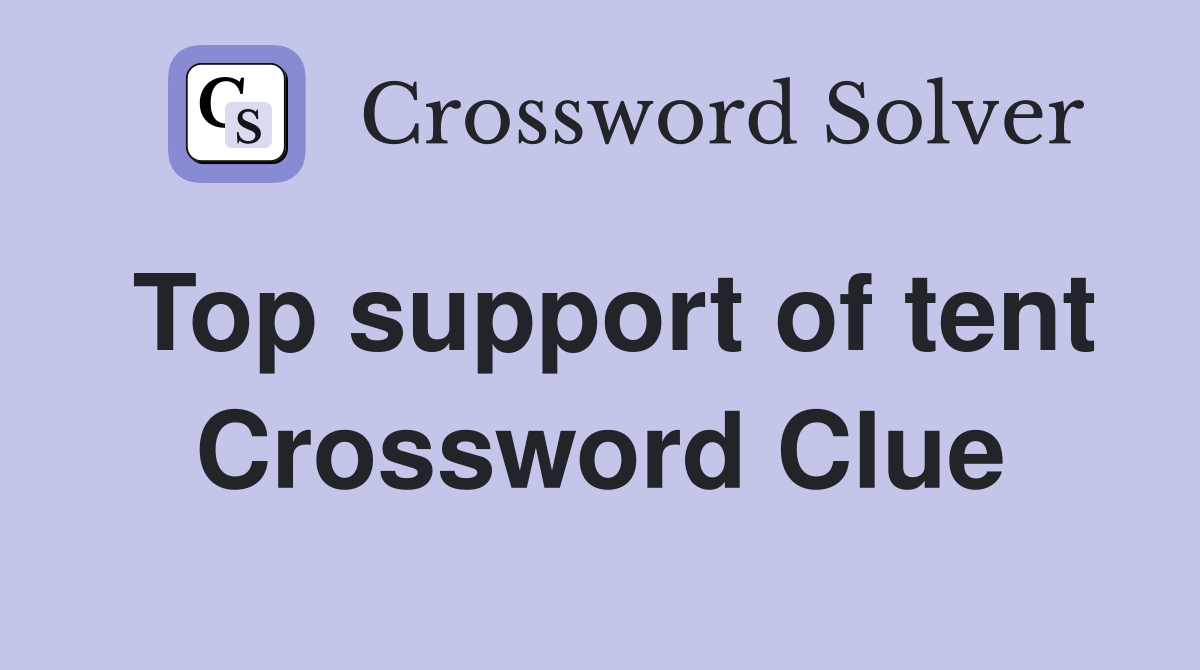 Top support of tent Crossword Clue
