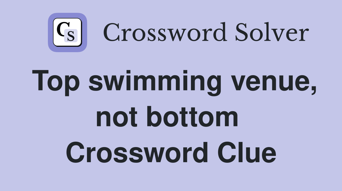 Top swimming venue, not bottom  Crossword Clue