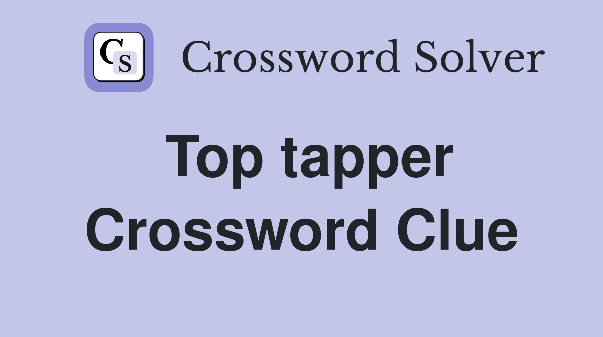 Top tapper Crossword Clue
