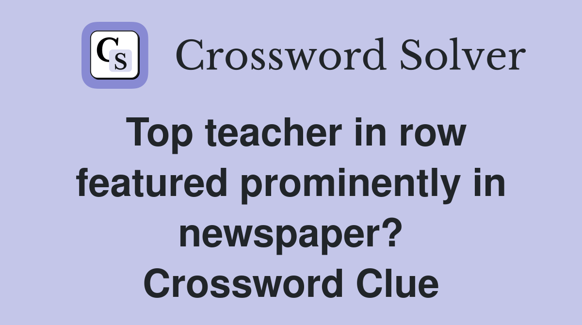 Top teacher in row featured prominently in newspaper? Crossword Clue