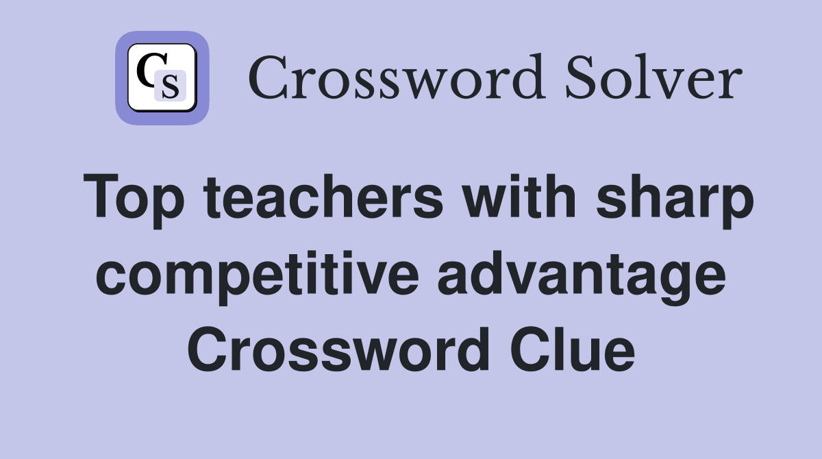 Top teachers with sharp competitive advantage Crossword Clue