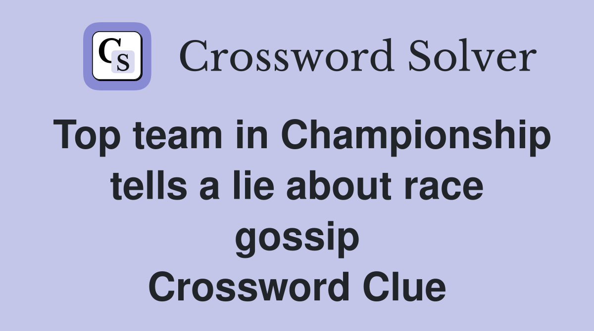 Top team in Championship tells a lie about race gossip Crossword Clue