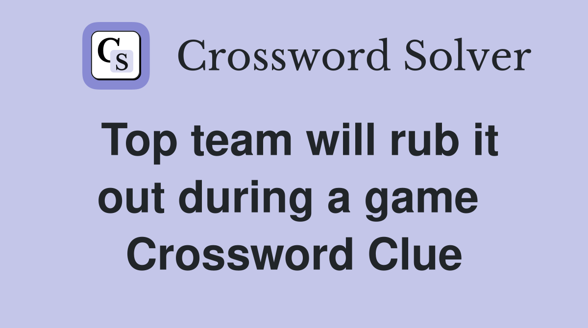 Top team will rub it out during a game  Crossword Clue