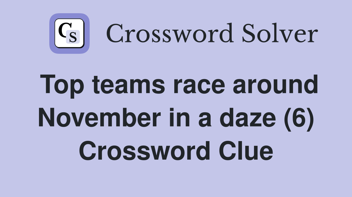 Top teams race around November in a daze (6) Crossword Clue
